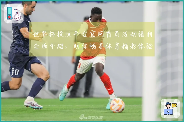世界杯投注平台官网首页活动福利全面介绍，助你畅享体育精彩体验