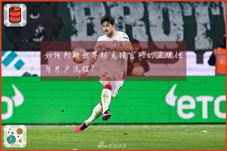 如何判断世界杯竞猜官网的正规性与开户流程？
