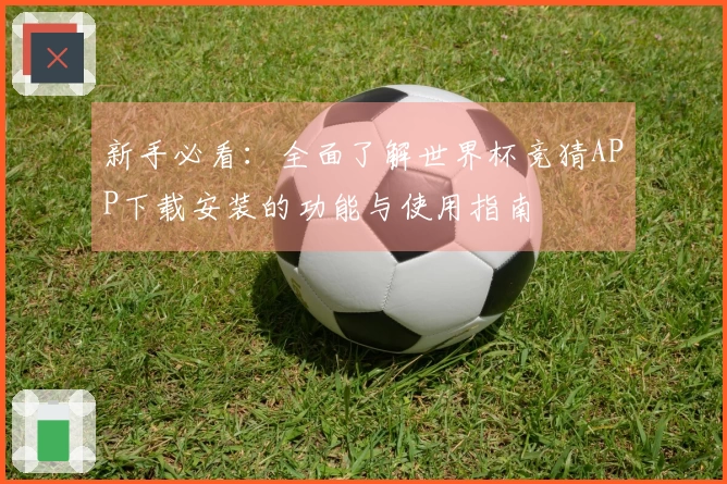新手必看：全面了解世界杯竞猜APP下载安装的功能与使用指南