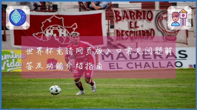 世界杯竞猜网页版入口常见问题解答及功能介绍指南